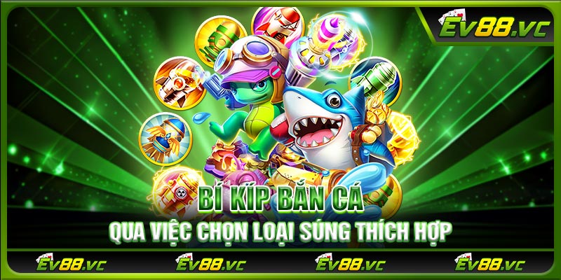 Bí kíp bắn cá qua việc chọn loại súng thích hợp