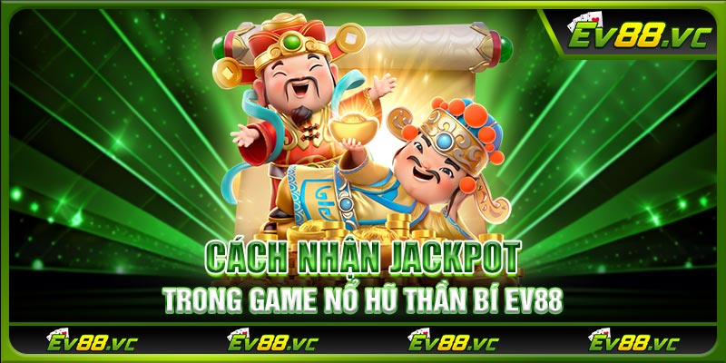 Cách nhận jackpot trong game nổ hũ thần bí EV88
