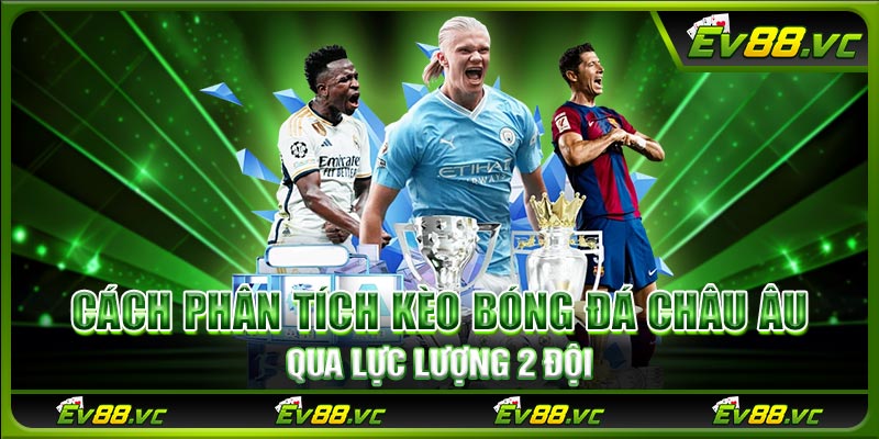 Cách phân tích kèo bóng đá châu Âu qua lực lượng 2 đội