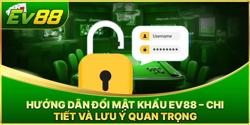 Hướng Dãn Đổi Mật Khẩu EV88 – Chi Tiết và Lưu Ý Quan Trọng