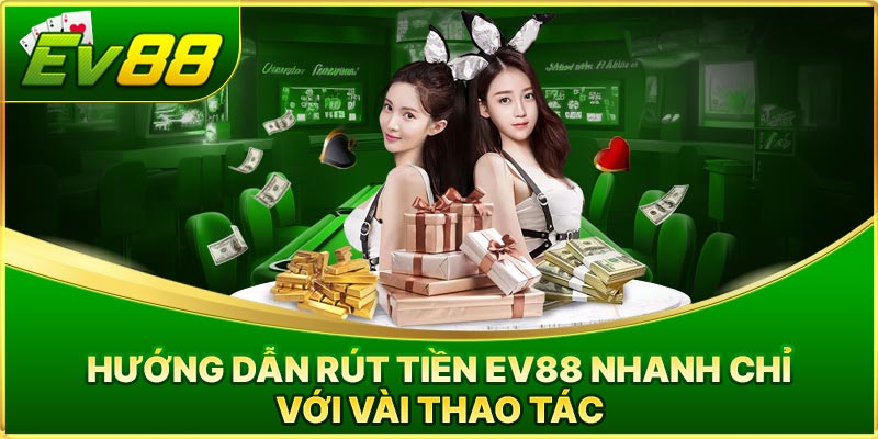 Hướng Dẫn Rút Tiền EV88 Nhanh Chỉ Với Vài Thao Tác