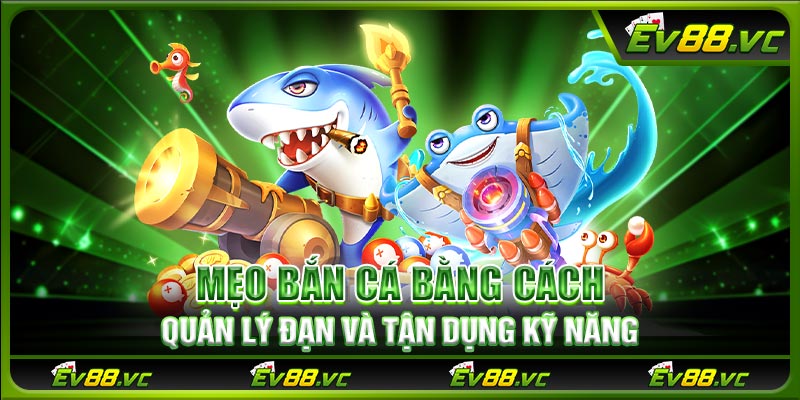 Mẹo bắn cá bằng cách quản lý đạn và tận dụng kỹ năng