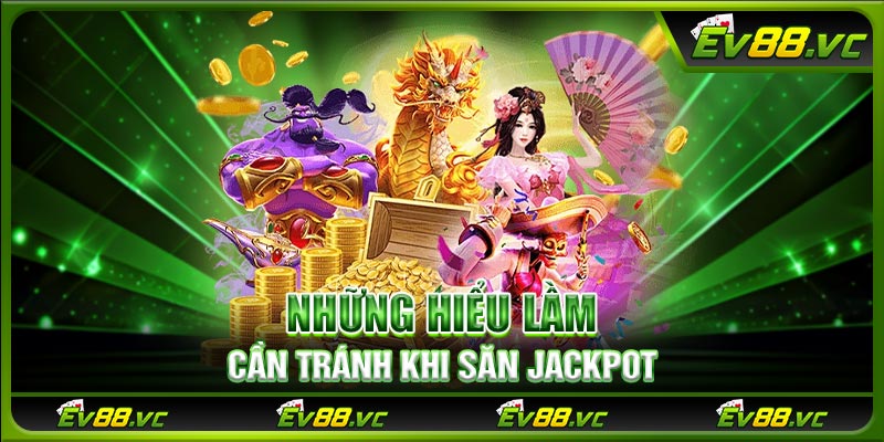 Những hiểu lầm cần tránh khi săn jackpot