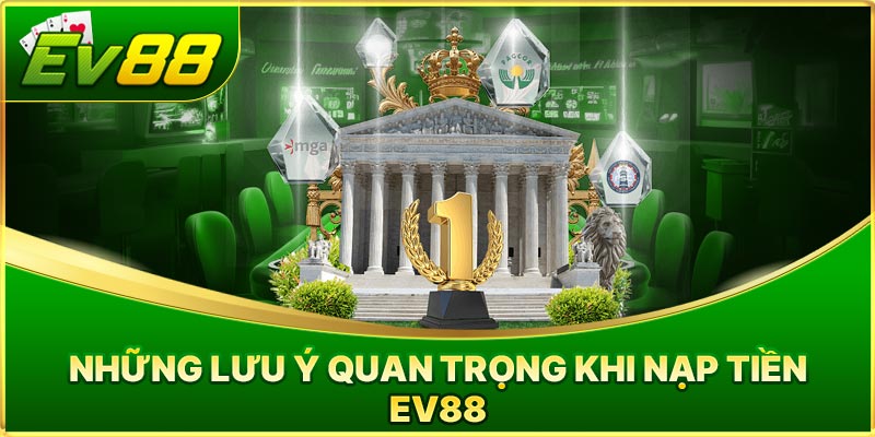 Những Lưu Ý Quan Trọng Khi Nạp Tiền EV88