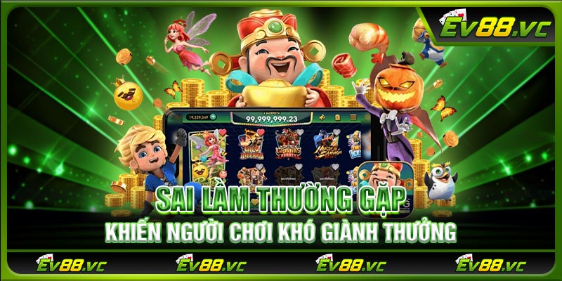 Sai lầm thường gặp khiến người chơi khó giành thưởng