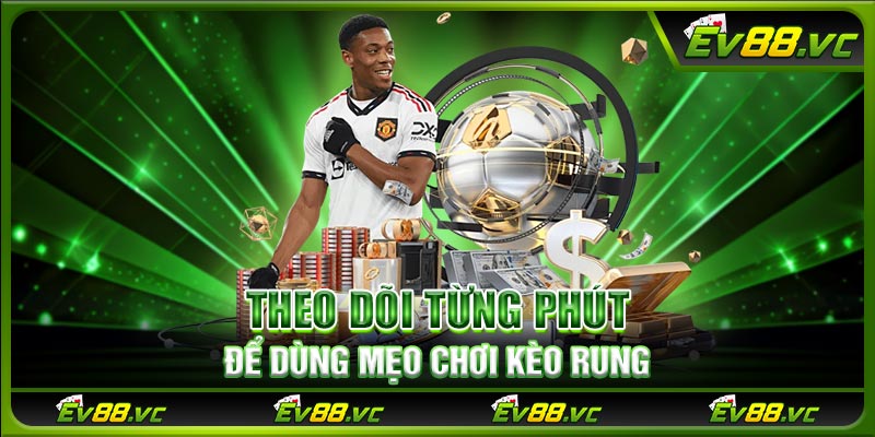 Theo dõi từng phút để dùng mẹo chơi kèo rung