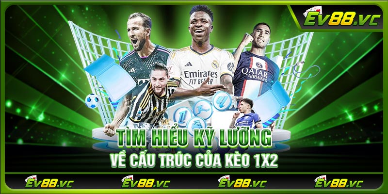 Tìm hiểu kỹ lưỡng về cấu trúc của kèo 1X2