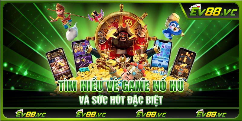 Tìm hiểu về game nổ hũ và sức hút đặc biệt
