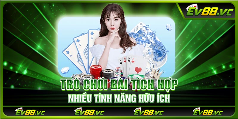 Trò chơi bài tích hợp nhiều tính năng hữu ích